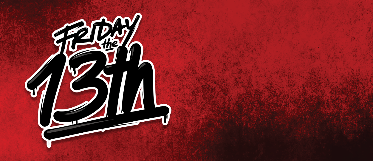 March 13th | FRIDAY THE 13TH 